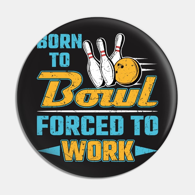 Born To Bowl Forced To Work Pin by redbarron