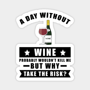 A day without Wine probably wouldn't kill me but why take the risk Magnet