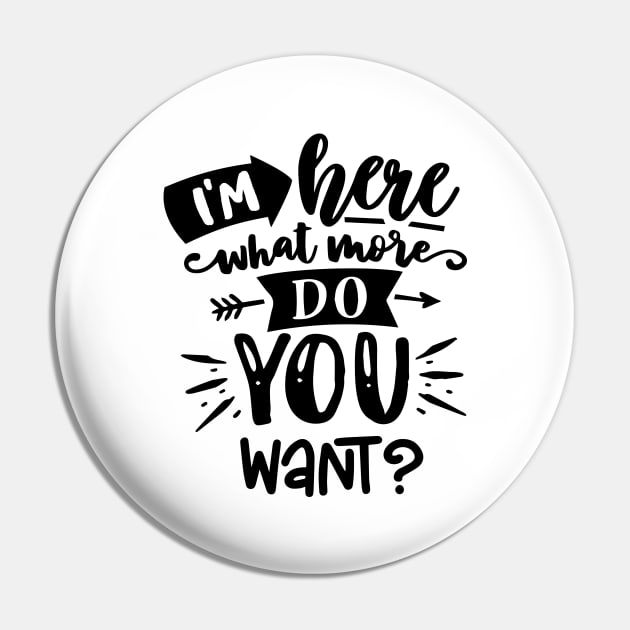 I'm Here - What More Do You Want? Pin by ArsenicAndAttitude