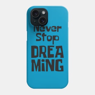 Never Stop Dreaming Phone Case