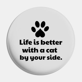 Life is better with a cat by your side Pin