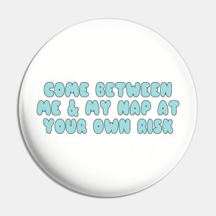 Come Between Me and My Nap At Your Own Risk Pin