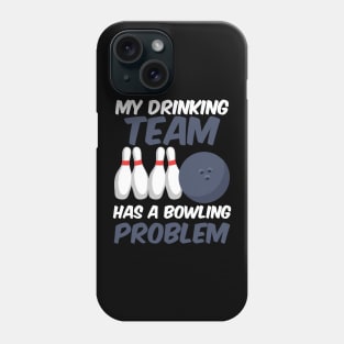 Funny My Drinking Team Has A Bowling Problem Phone Case