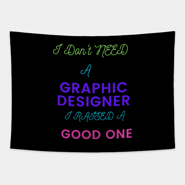 I don't Need a Graphic Designer, I raised a good One Tapestry by DeesMerch Designs