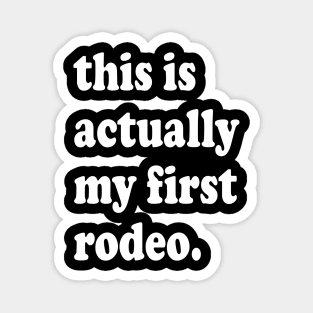 This is Actually My First Rodeo Magnet