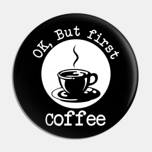 Ok But First Coffee Pin