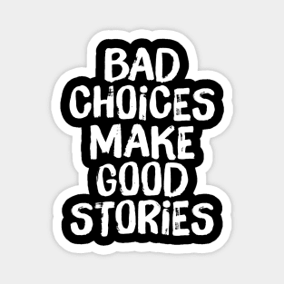 Bad Choices Make Good Stories Magnet