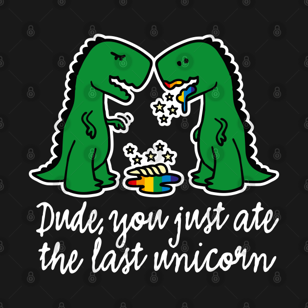 Dude you just ate the last unicorn funny T-Rex (light design) by LaundryFactory