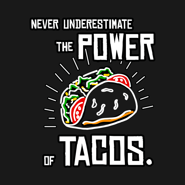 Never Underestimate the Power of Tacos by BeesEz