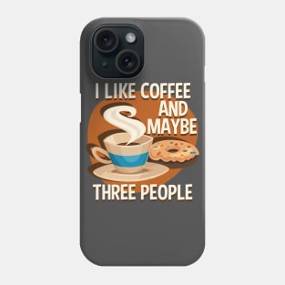 I Like Coffee And Maybe Three People Phone Case