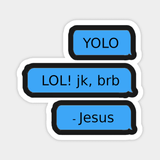 YOLO. LOL! jk, brb. - Jesus Magnet