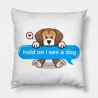 hold on i see a dog - cute puppy Pillow