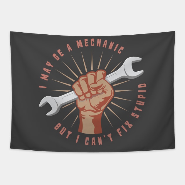 I May Be A Mechanic But I Can't Fix Stupid - Funny Mechanic Shirt & Gift Tapestry by Shirtbubble