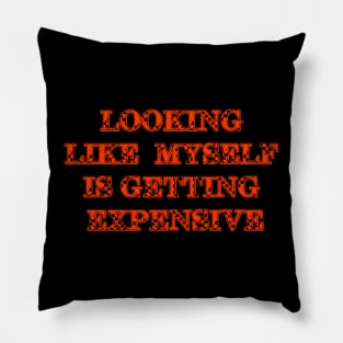 Looking Like Myself Is Getting Expensive Pillow