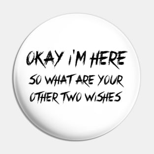 Okay I'm here, so what are your other two wishes Pin