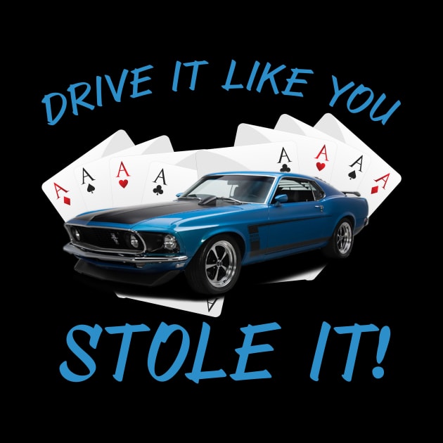 Mustang Boss 302 Drive It Like You Stole It by jrsv22