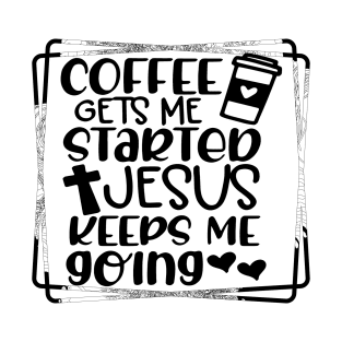Coffee Gets Me Started Jesus Slogan Religious Trendy Slogan T-Shirt