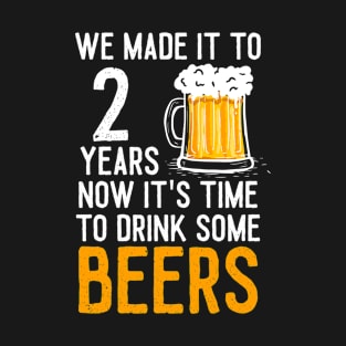 We Made it to 2 Years Now It's Time To Drink Some Beers Aniversary Wedding T-Shirt