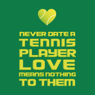 Never Date A Tennis Player, Love Means Nothing To Them T-Shirt