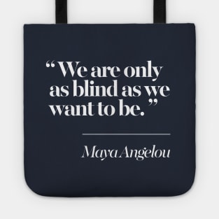 We Are Only As Blind As We Want To Be - Maya Angelou Tote