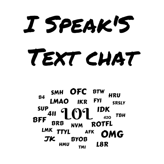 I speak Text Chat Funny tee gift LOL by KicksNgigglesprints