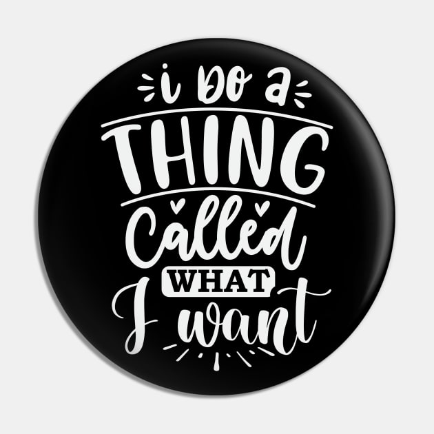 I Do A Thing Called What I Want Pin by Dojaja