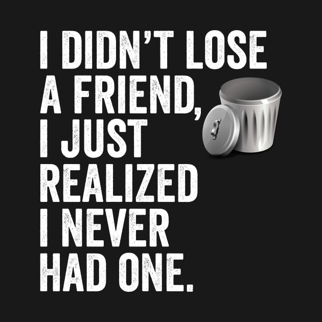 i didn't lose a friend, i just realized i never had one. by Horisondesignz