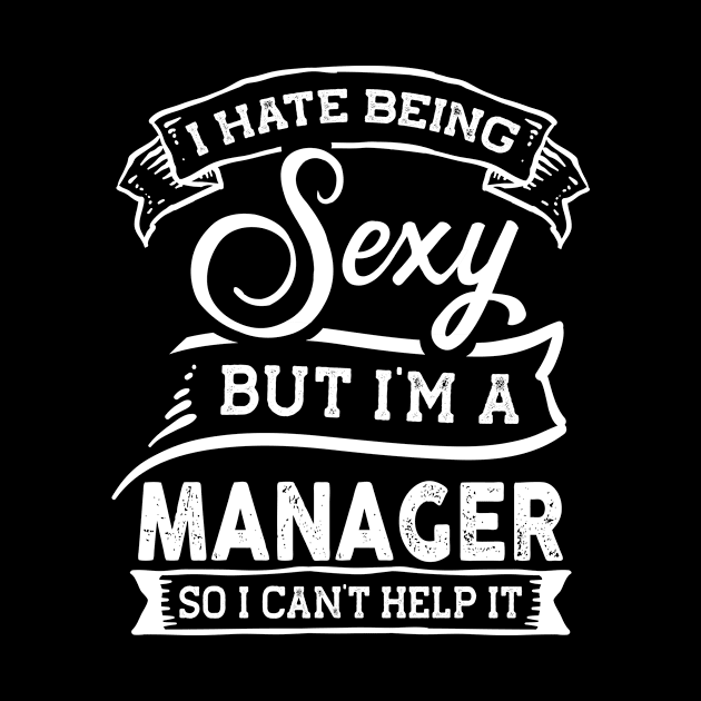 I Hate Being Sexy But I'm a Manager Funny by TeePalma