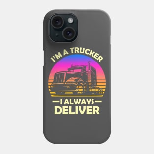 I'm a trucker I always deliver Phone Case