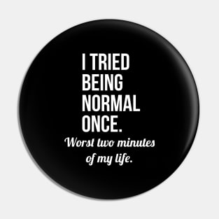 I Tried Being Normal Once Pin