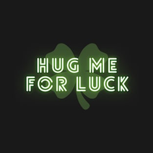 Hug Me for Good Luck T-Shirt