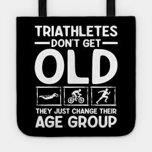 Triathletes Don't Get Old They Just Change Their Age Group Tote