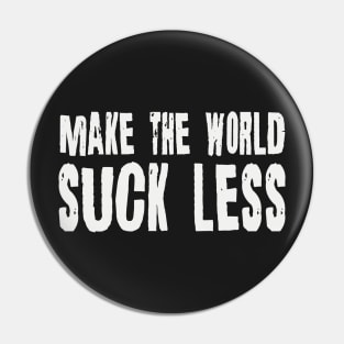 Make The World Suck Less Funny Joke Pin