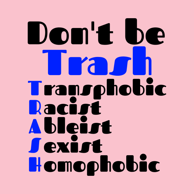 TRASH - Transphobic, Racist, Ableist, Sexist, Homophobic Gift by François Belchior