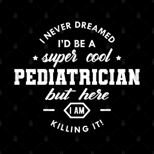 Pediatrician - Super Cool Pediatrician by KC Happy Shop