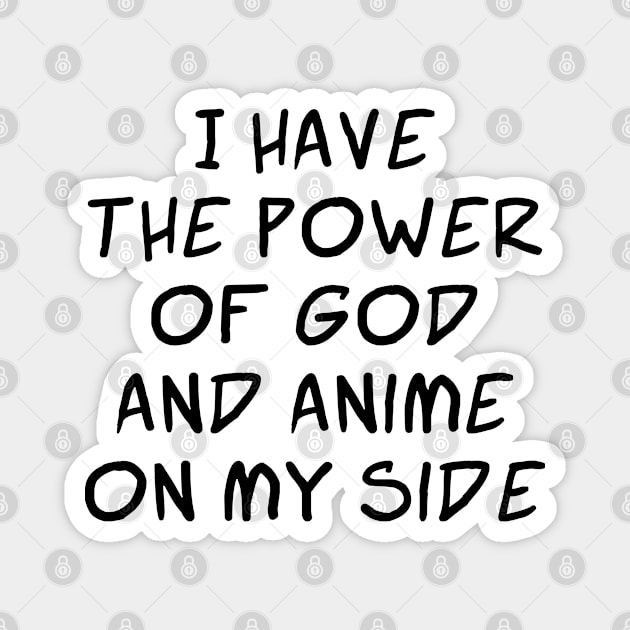 I Have the Power of God and Anime on My Side - Ver 2 Black Text Magnet by bpcreate