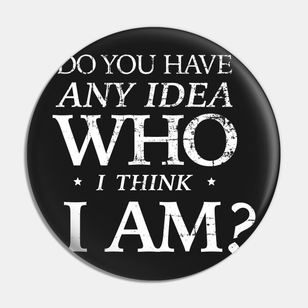 Do you have any idea who I think I am? Pin by ClothedCircuit