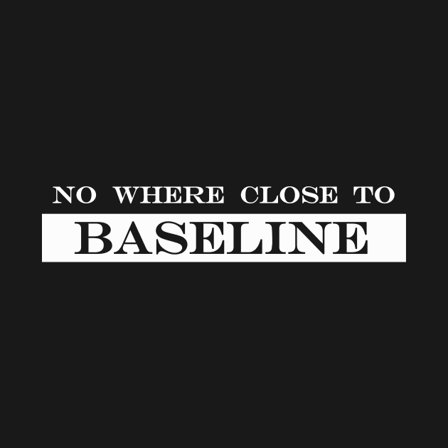 No Where Close To Baseline by NotComplainingJustAsking