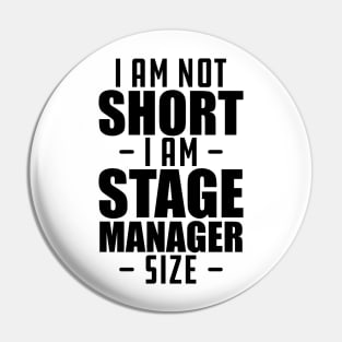 short person - I am not short I am stage manager size Pin