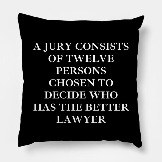 A jury consists of twelve persons chosen to decide who has the better lawyer Pillow by Word and Saying