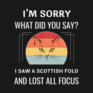 Funny Scottish Fold Cat I'm Sorry What Did You Say I Saw A Scottish Fold And Lost All Focus T-Shirt