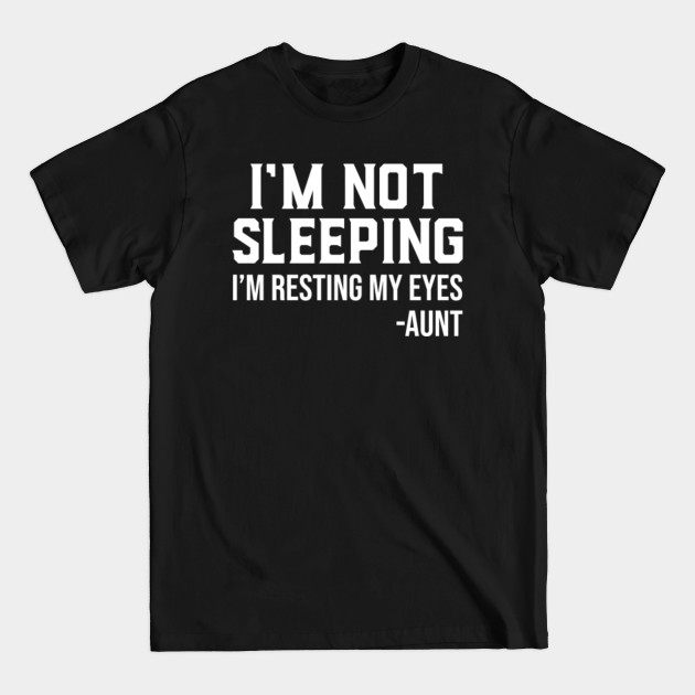 Discover I'm Not Sleeping I'm Resting My Eyes Funny Aunt Mother's Day Gift - Im Not Sleeping Im Resting My Eyes - T-Shirt