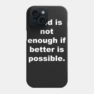Good is not enough if better is possible. Phone Case