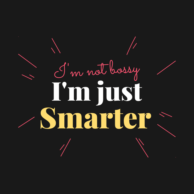 I'm note Bossy I'm Just Smarter by Art Deck