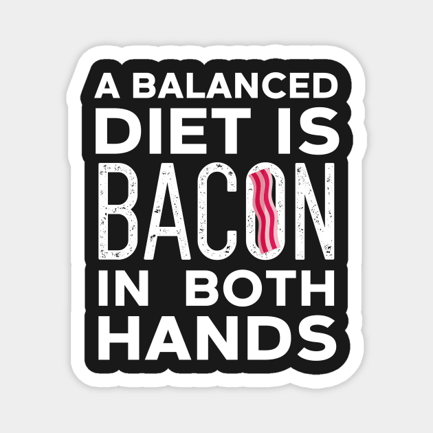 Balanced Diet Is Bacon In Both Hands Magnet by Eugenex