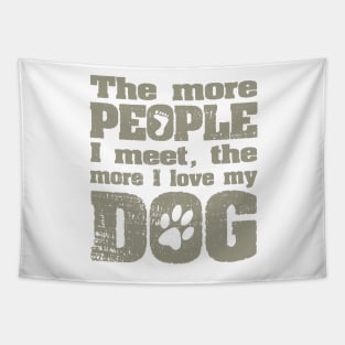 The More People I Meet, The More I Love My Dog Tapestry