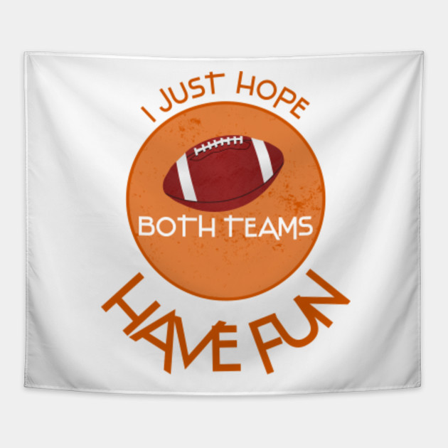 i just hope both teams have fun
