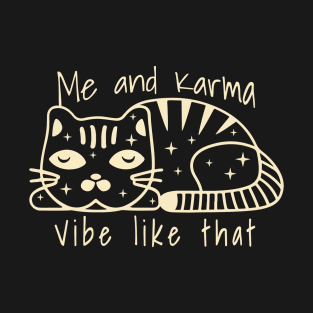 karma is a cat me and karma vibe like that T-Shirt