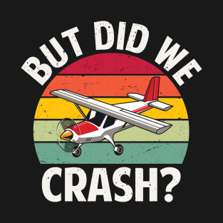 But did we crash funny pilot shirt T-Shirt