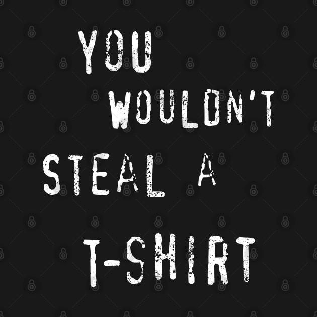 YOU WOULDN'T STEAL A T-SHIRT by Studio Marimo